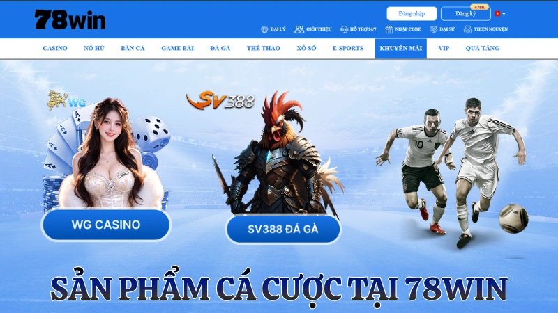 Hệ sinh thái game 78WIN: Thể thao, Casino, Nổ hũ, Bắn cá, Đá gà